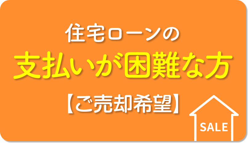 住宅ローンの支払いが困難な方【ご売却希望】