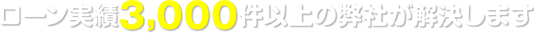 ローン実績3000件以上の弊社が解決します